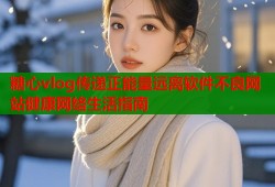 糖心vlog传递正能量远离软件不良网站健康网络生活指南