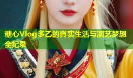 糖心Vlog多乙的真实生活与演艺梦想全纪录